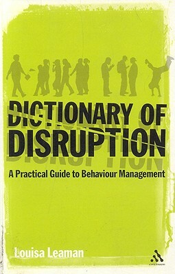The Dictionary of Disruption: A Practical Guide to Behaviour Management by Louisa Leaman