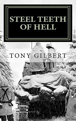 Steel Teeth of Hell: Chronicle of a WWII tank crew by Tony Gilbert