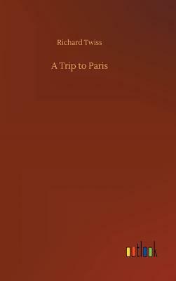 A Trip to Paris by Richard Twiss
