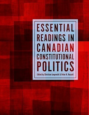Essential Readings in Canadian Constitutional Politics by Christian Leuprecht, Peter H. Russell