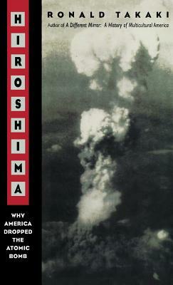 Hiroshima: Why America Dropped the Atomic Bomb by Ronald Takaki