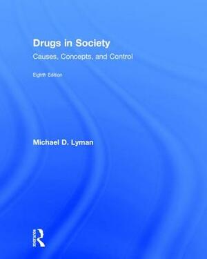 Drugs in Society: Causes, Concepts, and Control by Michael D. Lyman