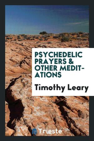 Psychedelic Prayers and Other Meditations by Timothy Leary