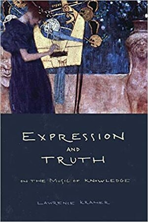 Expression and Truth: On the Music of Knowledge by Lawrence Kramer