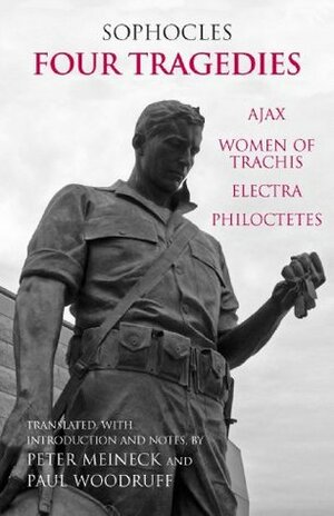 Four Tragedies: Ajax, Women of Trachis, Electra, Philoctetes (Hackett Classics) by Paul Woodruff, Peter Meineck, Sophocles