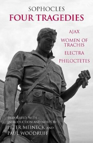 Four Tragedies: Ajax, Women of Trachis, Electra, Philoctetes (Hackett Classics) by Sophocles, Peter Meineck, Paul Woodruff