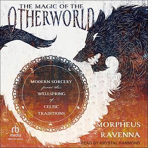 The Magic of the Otherworld: Modern Sorcery from the Wellspring of Celtic Traditions by Morpheus Ravenna