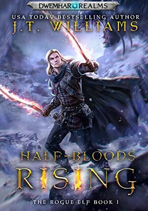 Half-Bloods Rising (The Rogue Elf Book 1) by J.T. Williams