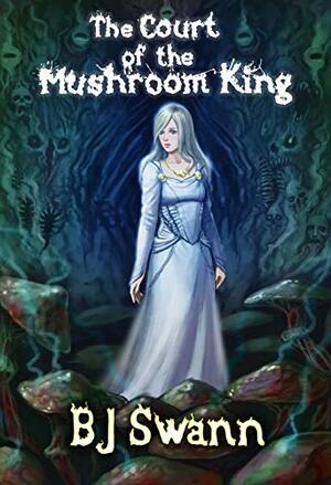The Court of the Mushroom King (Aeon of Chaos) by B.J. Swann