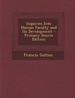 Inquiries into Human Faculty and Its Development by Francis Galton