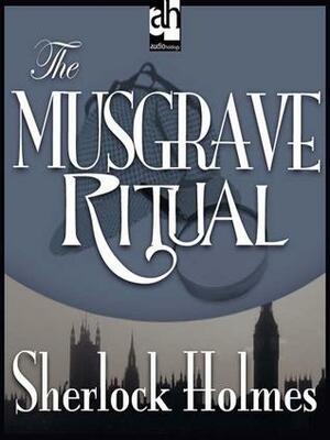 The Musgrave Ritual - a Sherlock Holmes Short Story by Arthur Conan Doyle