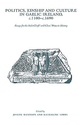 Politics, Kinship and Culture in Gaelic Ireland, C.1100 - C.1690: Essays for the Irish Chiefs' and Clans' Prize in History by Joseph Mannion, Katharine Simms