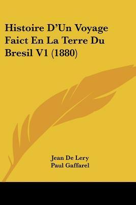 Histoire D'Un Voyage Faict En La Terre Du Bresil V1 (1880) by Jean de Léry, Paul Gaffarel