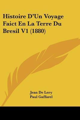 Histoire D'Un Voyage Faict En La Terre Du Bresil V1 (1880) by Paul Gaffarel, Jean de Léry