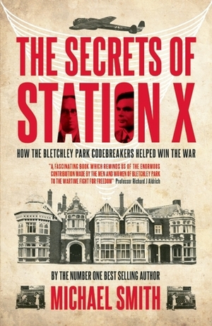 The Secrets of Station X: The Fight to Break the Enigma Cypher by Michael Smith