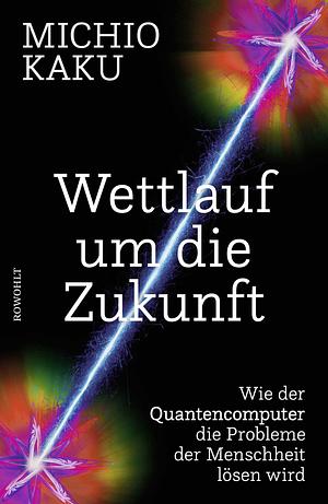 Wettlauf um die Zukunft: wie der Quantencomputer die Probleme der Menschheit lösen wird by Michio Kaku