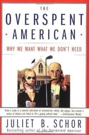 The Overspent American: Why We Want What We Don't Need by Juliet B. Schor