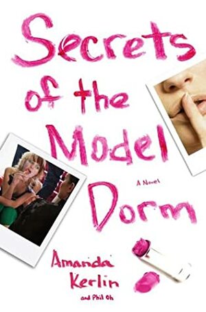 Secrets of the Model Dorm by Phil Oh, Amanda Kerlin