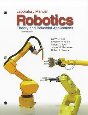 Robotics: Theory and Industrial Applications: Laboratory Manual by James Masterson, Stephen Fardo, Larry Ross