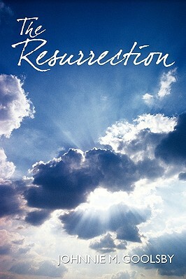 The Resurrection by Johnnie Goolsby, Goolsby Johnnie Goolsby