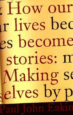 How Our Lives Become Stories: Making Selves by Paul John Eakin
