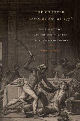 The Counter-Revolution of 1776: Slave Resistance and the Origins of the United States of America by Gerald Horne