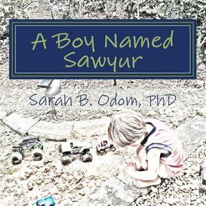 A Boy Named Sawyur by Sarah B. Odom Phd