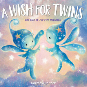 A Wish for Twins: The Tale of Our Two Miracles by Dorothia Rohner