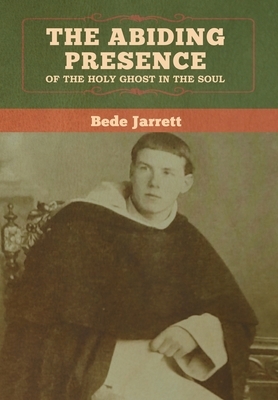 The Abiding Presence of the Holy Ghost in the Soul by Bede Jarrett