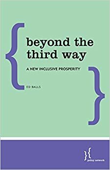 Beyond the Third Way: A New Inclusive Prosperity by Ed Balls