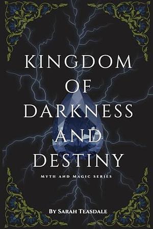 Kingdom of Darkness and Destiny by Sarah Teasdale, Sarah Teasdale