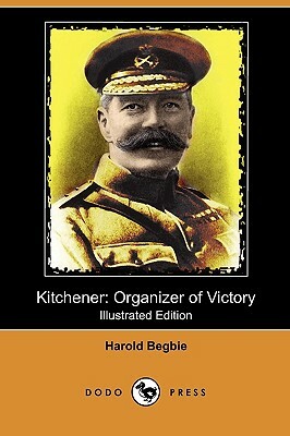 Kitchener: Organizer of Victory (Illustrated Edition) (Dodo Press) by Harold Begbie