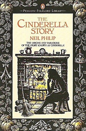 Cinderella Story: The Origins and Variations of the Story Known as Cinderella by Neil Philip