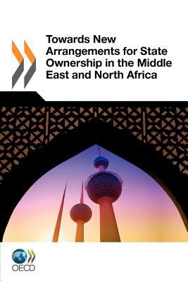 Towards New Arrangements for State Ownership in the Middle East and North Africa by Oecd Publishing