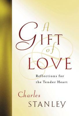 A Gift of Love: Reflections for the Tender Heart by Charles F. Stanley