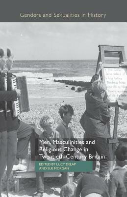 Men, Masculinities and Religious Change in Twentieth-Century Britain by 