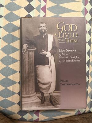 God Lived With Them: Life Stories Of Sixteen Monastic Disciples Of Sri Ramakrishna by Chetanananda