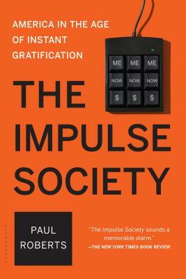 The Impulse Society: America in the Age of Instant Gratification by Paul Roberts
