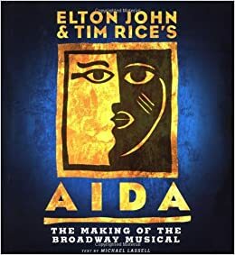 Elton John & Tim Rice's Aida: The Making of a Broadway Musical by Michael Lassell, Tim Rice