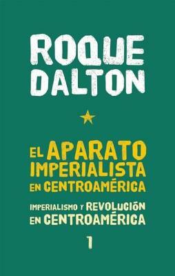 El Aparato Imperialista En Centroamarica: Imperialismo Y Revolucian En Centroamarica Tomo 1 by Roque Dalton