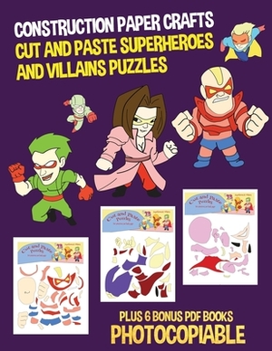 Construction Paper Crafts (Cut and Paste Superheroes and Villains Puzzles): This book has 20 full colour puzzle worksheets. This book comes with 6 dow by James Manning, Nicola Ridgeway