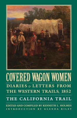 Covered Wagon Women, Volume 4: Diaries and Letters from the Western Trails, 1852: The California Trail by David Duniway