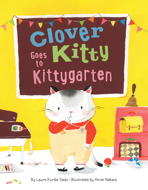 Clover Kitty Goes to Kittygarten by Laura Purdie Salas, Hiroe Nakata
