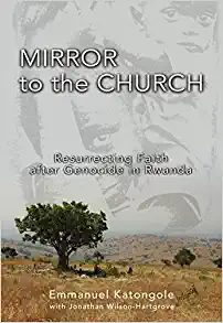 Mirror to the Church: Resurrecting Faith after Genocide in Rwanda by Emmanuel M. Katongole, Jonathan Wilson-Hartgrove