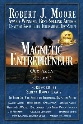 Magnetic Entrepreneur Our Vision: Volume #1 by Serena Brown Travis, Ronda Lauer, Robert J. Moore