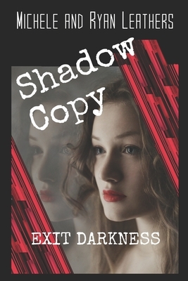 Shadow Copy: Exit Darkness by Ryan Leathers, Michele Leathers