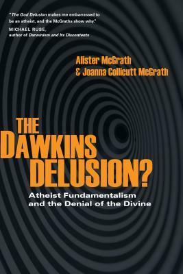 The Dawkins Delusion?: Atheist Fundamentalism and the Denial of the Divine by Alister McGrath, Joanna Collicutt McGrath