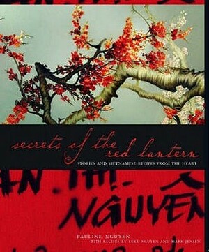 Secrets of the Red Lantern: Stories and Recipes from the Heart by Pauline Nguyen, Mark Jensen, Luke Nguyen