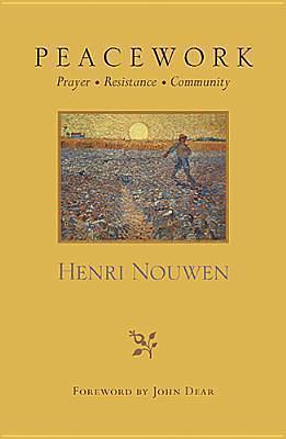 Peacework: Prayer Resistance Community by Henri J.M. Nouwen, Henri J.M. Nouwen, John Dear