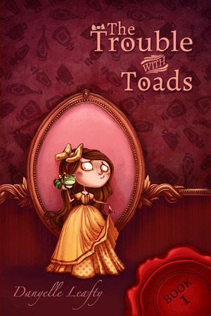 The Trouble With Toads by Danyelle Leafty